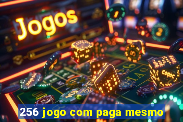 256 jogo com paga mesmo